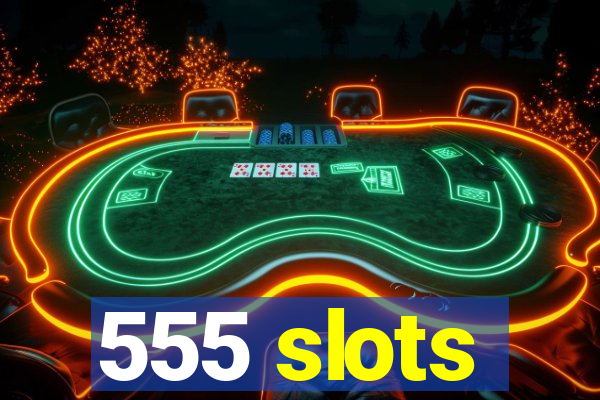 555 slots